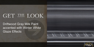 text: get the look driftwood gray milk paint ccented with winter white glaze effects